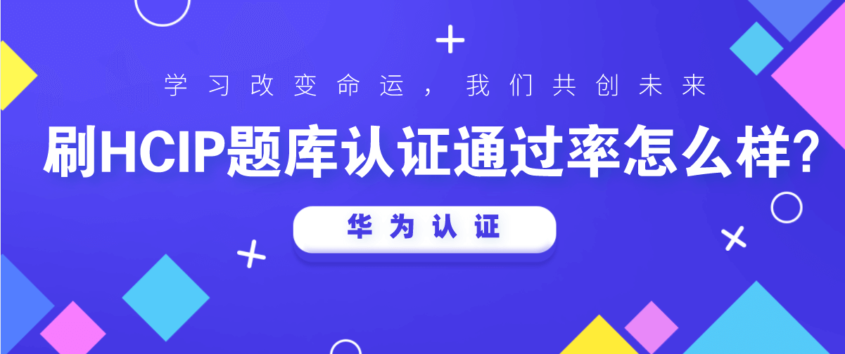 刷HCIP题库认证通过率怎么样? 刷HCIP题库认证通过率怎么样?