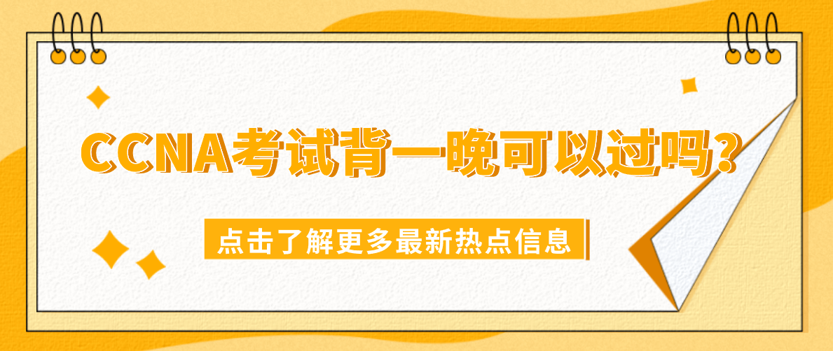 CCNA考试背一晚可以过吗? CCNA考试背一晚可以过吗?